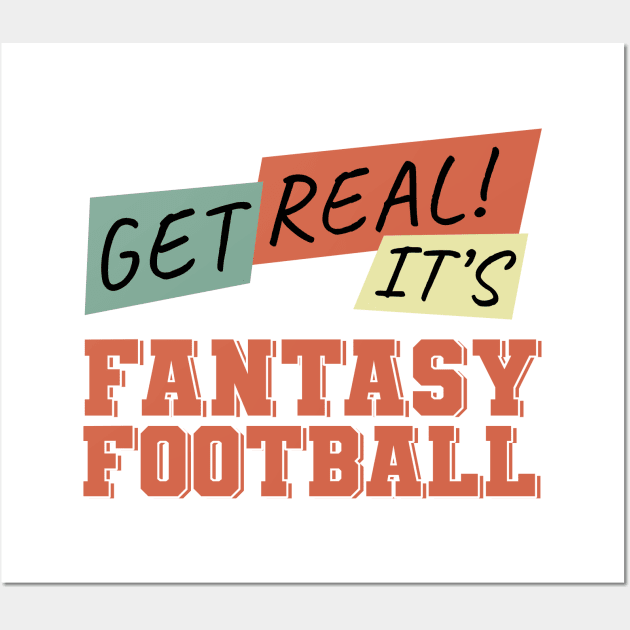 Get Real! It's Fantasy Football Wall Art by NuttyShirt